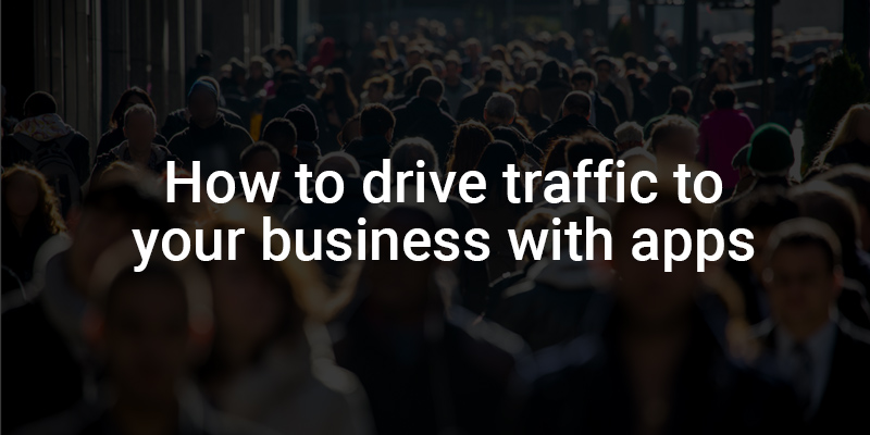 How to Drive Traffic to Your Business with Apps