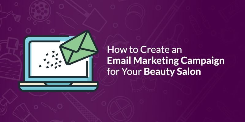 How to Create an Email Marketing Campaign for Your Beauty Salon