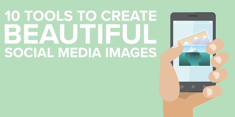 10 Tools To Create Beautiful Social Media Images