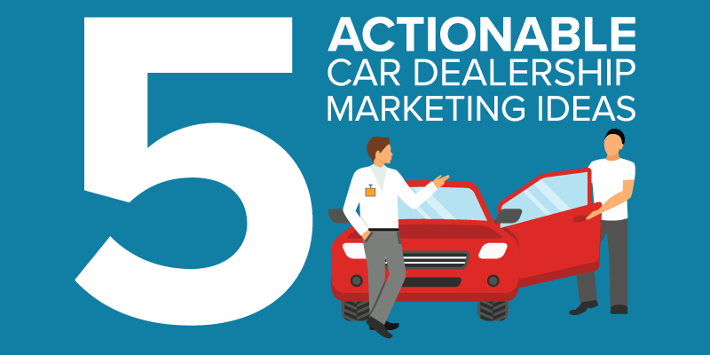 5 Actionable Car Dealership Marketing Ideas