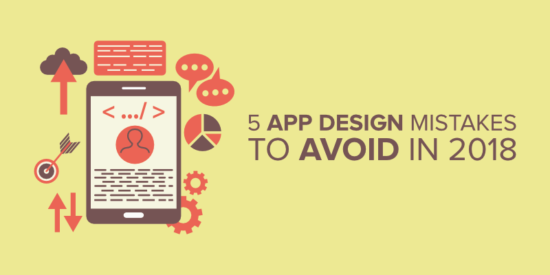 5 App Design Mistakes to Avoid in 2018