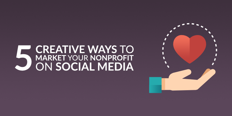 Social Media for Nonprofits – 5 Creative Ways to Grow Your Nonprofit