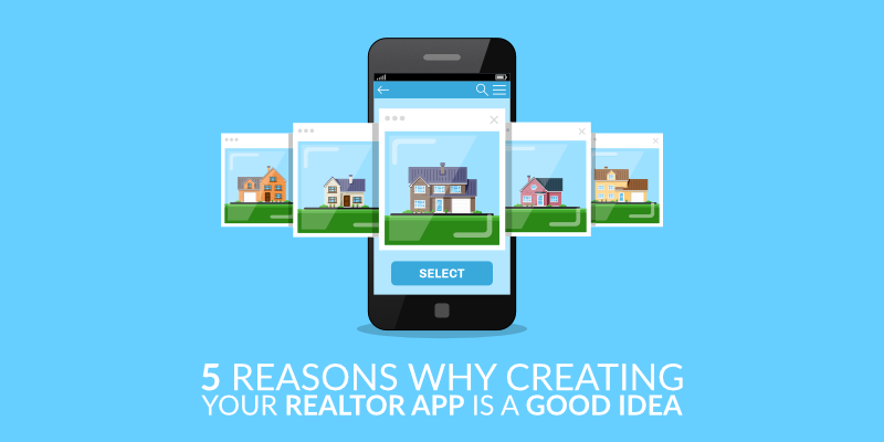 5 Reasons Why Creating Your Realtor App Is a Good Idea