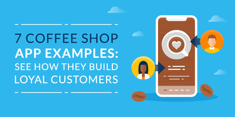7 Coffee Shop App Examples: See How They Build Loyal Customers