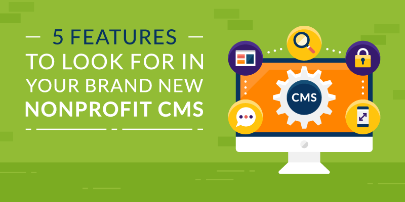 5 Features to Look for in Your Brand New Nonprofit CMS