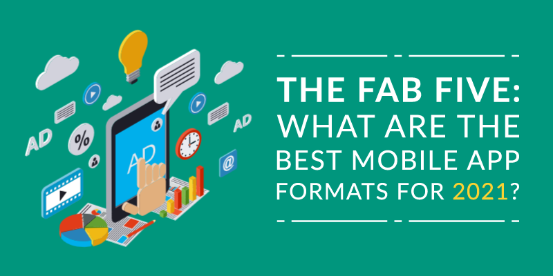 The Fab Five: What Are the Top Mobile Ad Formats for 2021?