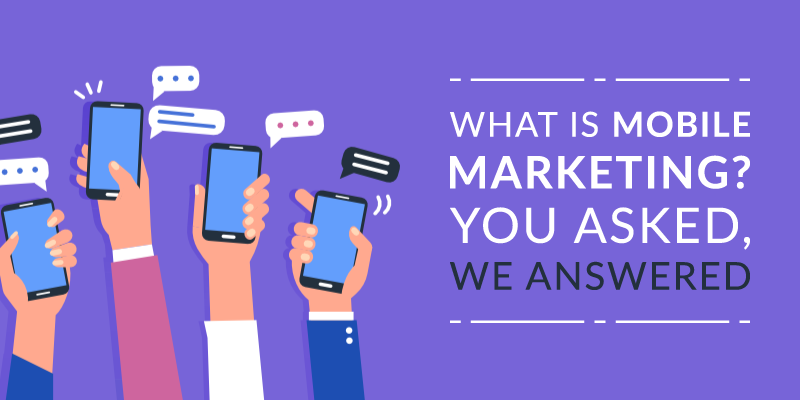 What is Mobile Marketing? You Asked, We Answered 