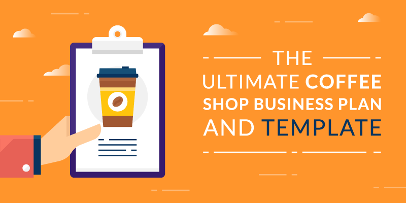 The Ultimate Coffee Shop Business Plan and Template