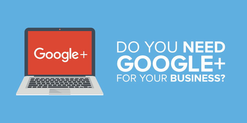 Do You Need Google+ for Your Business?