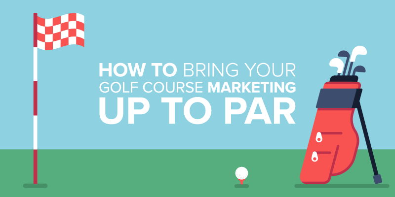 Golf Course Marketing: Ideas to Bring Your Marketing Up to Par