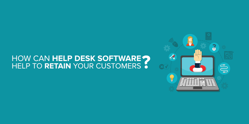 How Can Help Desk Software Help to Retain Your Customers?