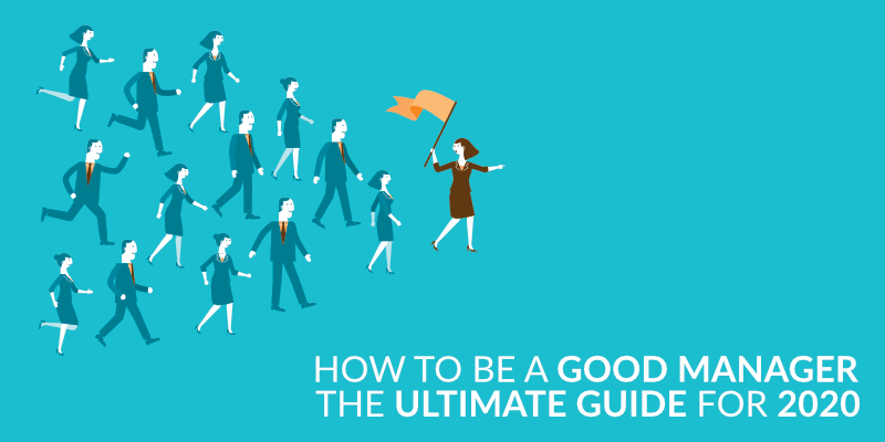 How to Be a Good Manager: The Ultimate Guide for 2020