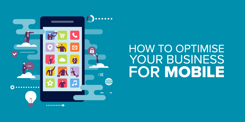 How to Optimise Your Business for Mobile