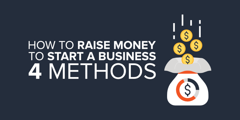 How to Raise Money to Start a Business – 4 Methods