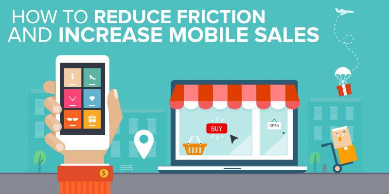 Reduce Customer Friction and Increase Mobile Sales with These Quick Tips
