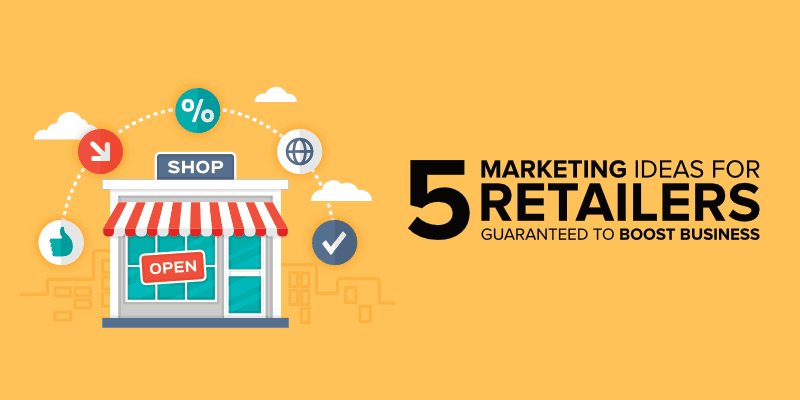 5 Retail Marketing Ideas Guaranteed to Boost Business