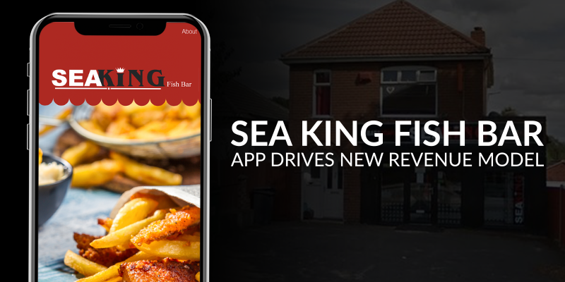 Sea King Fish Bar Case Study: App Drives New Revenue Model