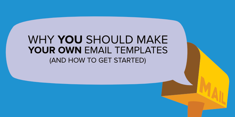 Why You Should Make Your Own Email Templates (And How to Get Started)