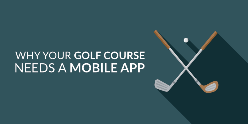 Why Your Golf Course Needs a Mobile App in 2020